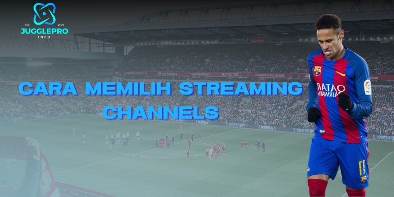 cara memilih streaming channels